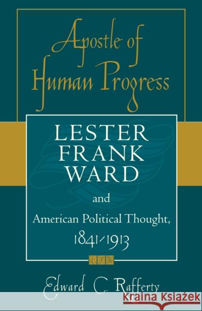 Apostle of Human Progress: Lester Frank Ward and American Political Thought, 1841-1913 Rafferty, Edward C. 9780742522176 Rowman & Littlefield Publishers, Inc.