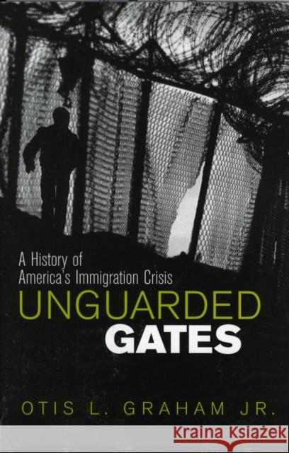 Unguarded Gates: A History of America's Immigration Crisis Graham, Otis L. 9780742522299 Rowman & Littlefield Publishers