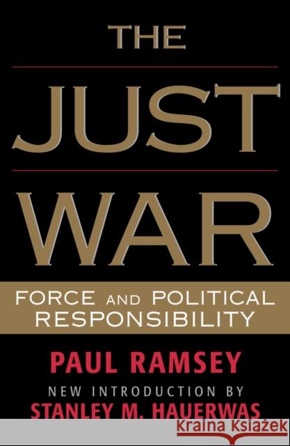 The Just War: Force and Political Responsibility Ramsey, Paul 9780742522329 Rowman & Littlefield Publishers