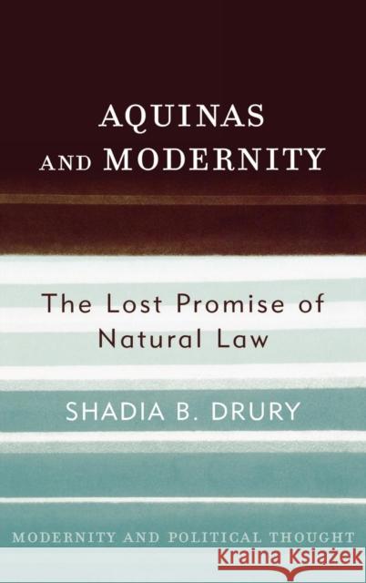 Aquinas and Modernity: The Lost Promise of Natural Law Drury, Shadia B. 9780742522572 Rowman & Littlefield Publishers