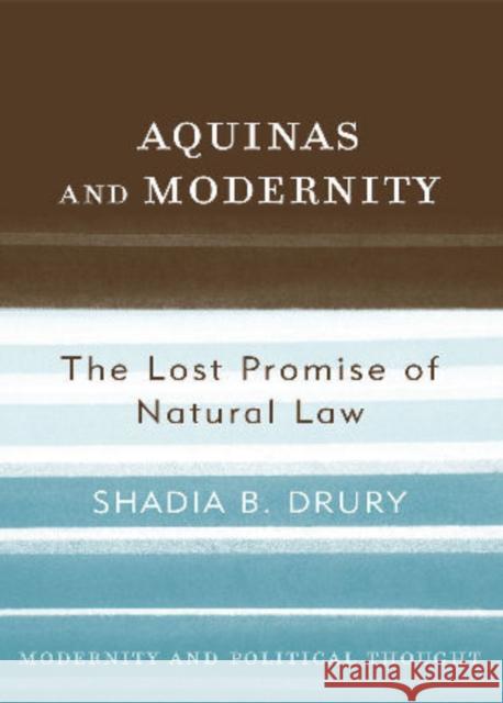 Aquinas and Modernity: The Lost Promise of Natural Law Drury, Shadia B. 9780742522589 Rowman & Littlefield Publishers