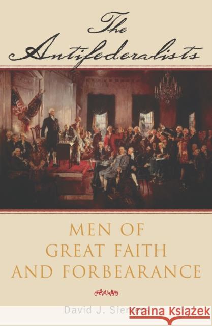 The Antifederalists: Men of Great Faith and Forbearance Siemers, David 9780742522602 Rowman & Littlefield Publishers