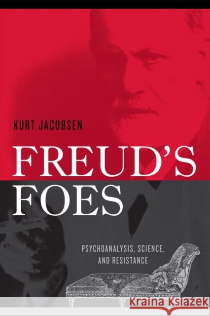 Freud's Foes: Psychoanalysis, Science, and Resistance Jacobsen, Kurt 9780742522640