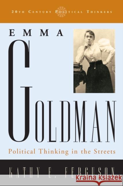 Emma Goldman: Political Thinking in the Streets Ferguson, Kathy E. 9780742523012 Rowman & Littlefield Publishers