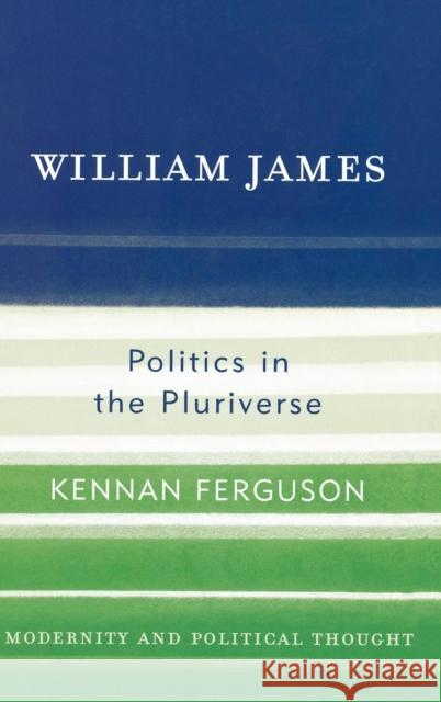William James: Politics in the Pluriverse Ferguson, Kennan 9780742523265 Rowman & Littlefield Publishers