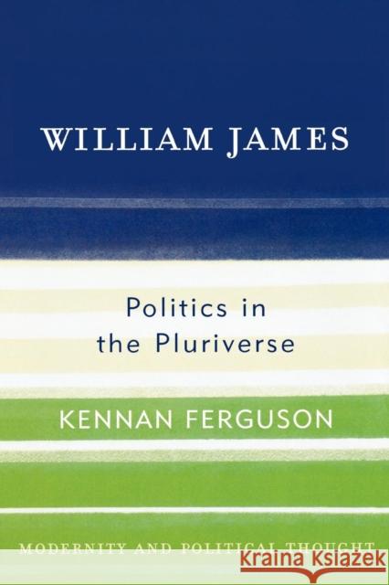 William James: Politics in the Pluriverse Ferguson, Kennan 9780742523272 Rowman & Littlefield Publishers