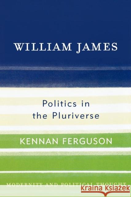 William James: Politics in the Pluriverse Ferguson, Kennan 9780742523272