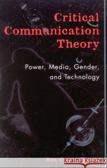 Critical Communication Theory: Power, Media, Gender, and Technology Jansen, Sue Curry 9780742523739 Rowman & Littlefield Publishers