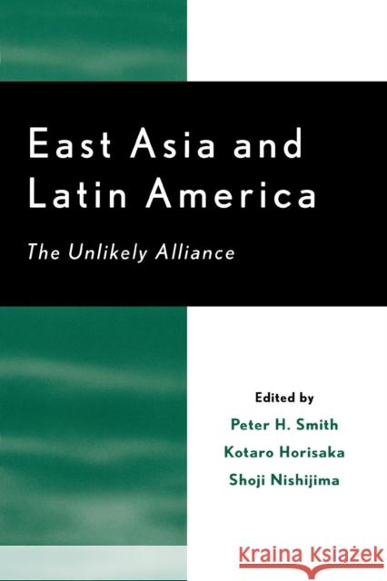 East Asia and Latin America: The Unlikely Alliance Horisaka, Kotaro 9780742523760 Rowman & Littlefield Publishers