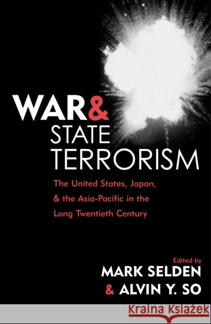 War and State Terrorism: The United States, Japan, and the Asia-Pacific in the Long Twentieth Century Selden, Mark 9780742523913 Rowman & Littlefield Publishers