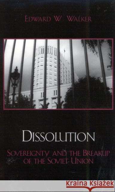 Dissolution: Sovereignty and the Breakup of the Soviet Union Walker, Edward W. 9780742524538 Rowman & Littlefield Publishers