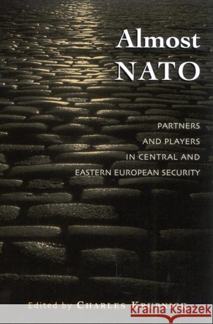 Almost NATO: Partners and Players in Central and Eastern European Security Krupnick, Charles 9780742524590 Rowman & Littlefield Publishers