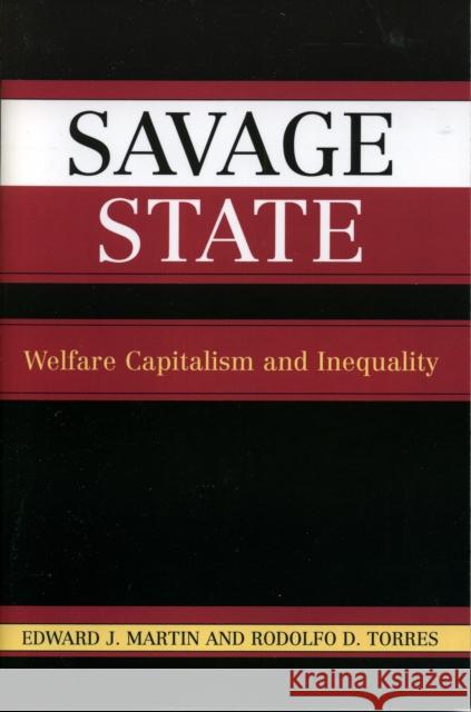 Savage State: Welfare Capitalism and Inequality Martin, Edward J. 9780742524644