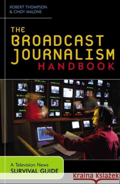 The Broadcast Journalism Handbook: A Television News Survival Guide Thompson, Robert 9780742525061