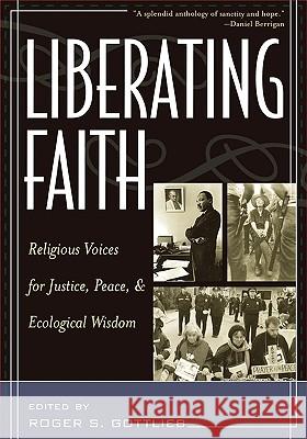 Liberating Faith: Religious Voices for Justice, Peace, and Ecological Wisdom Gottlieb, Roger S. 9780742525351 Rowman & Littlefield Publishers