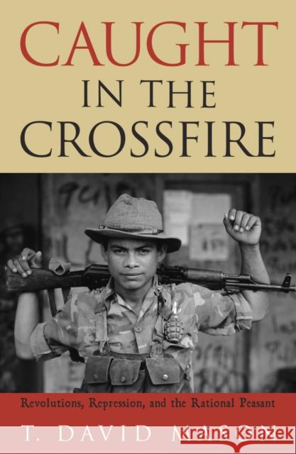 Caught in the Crossfire: Revolution, Repression, and the Rational Peasant Mason, David T. 9780742525399 Rowman & Littlefield Publishers