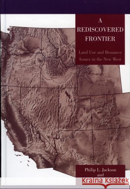 A Rediscovered Frontier: Land Use and Resource Issues in the New West Jackson, Philip L. 9780742526167 Rowman & Littlefield Publishers
