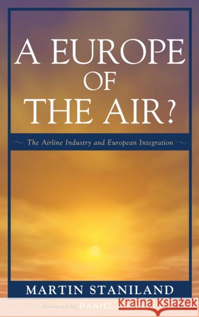 A Europe of the Air?: The Airline Industry and European Integration Staniland, Martin 9780742526518 Rowman & Littlefield Publishers