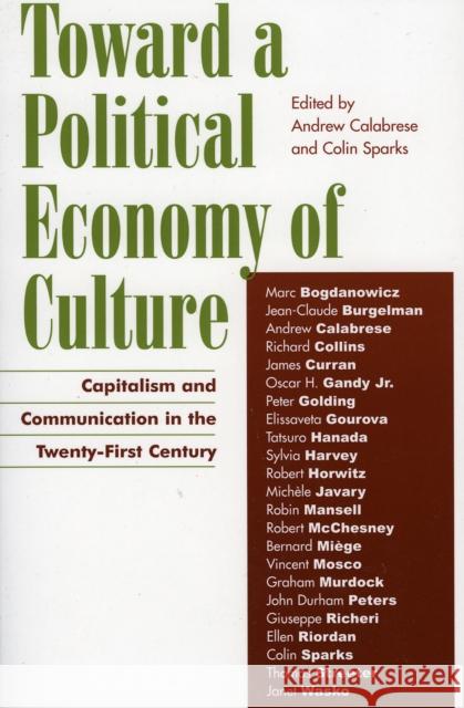 Toward a Political Economy of Culture: Capitalism and Communication in the Twenty-First Century Calabrese, Andrew 9780742526846 Rowman & Littlefield Publishers