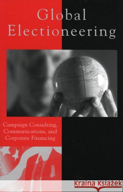 Global Electioneering: Campaign Consulting, Communications, and Corporate Financing Sussman, Gerald 9780742526921