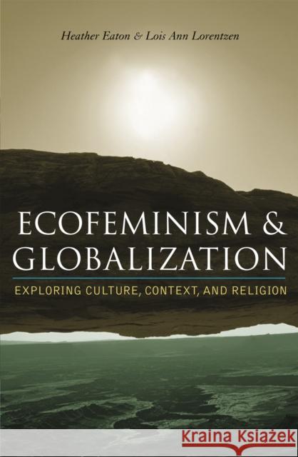 Ecofeminism and Globalization: Exploring Culture, Context, and Religion Eaton, Heather 9780742526983