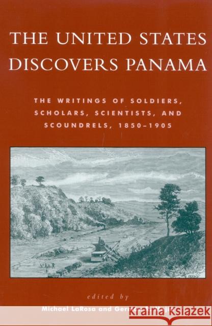 The United States Discovers Panama: The Writings of Soldiers, Scholars, Scientists, and Scoundrels, 1850-1905 LaRosa, Michael J. 9780742527225 Rowman & Littlefield Publishers