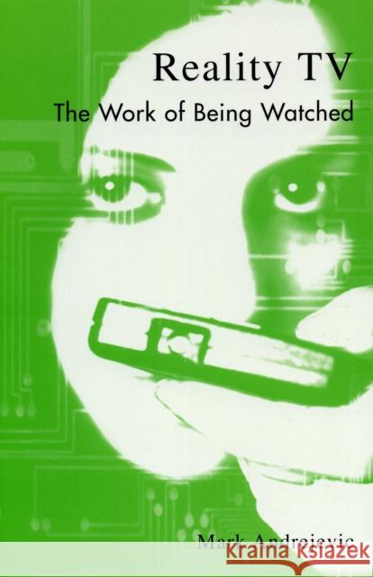 Reality TV: The Work of Being Watched Andrejevic, Mark 9780742527485