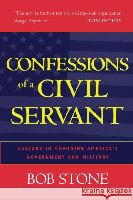 Confessions of a Civil Servant: Lessons in Changing America's Government and Military Stone, Bob 9780742527645 Rowman & Littlefield Publishers
