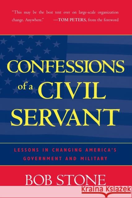 Confessions of a Civil Servant: Lessons in Changing America's Government and Military Stone, Bob 9780742527652 Rowman & Littlefield Publishers