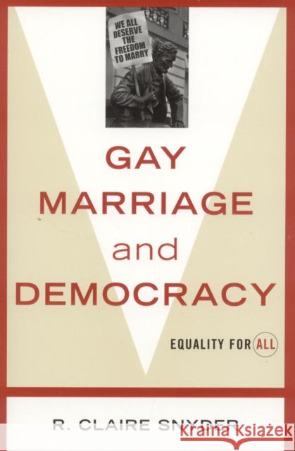 Gay Marriage and Democracy: Equality for All Snyder, Claire R. 9780742527874 Rowman & Littlefield Publishers