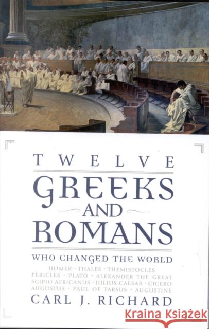 Twelve Greeks and Romans Who Changed the World Carl J. Richard 9780742527911 Rowman & Littlefield Publishers