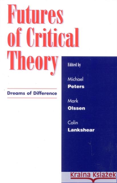 Futures of Critical Theory: Dreams of Difference Peters, Michael A. 9780742528604 Rowman & Littlefield Publishers