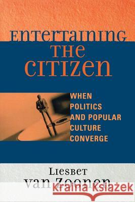 Entertaining the Citizen: When Politics and Popular Culture Converge Zoonen, Van Liesbet 9780742529076