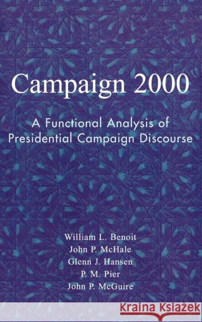 Campaign 2000: A Functional Analysis of Presidential Campaign Discourse Benoit, William L. 9780742529137