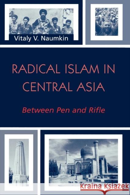 Radical Islam in Central Asia: Between Pen and Rifle Naumkin, Vitaly V. 9780742529304 Rowman & Littlefield Publishers