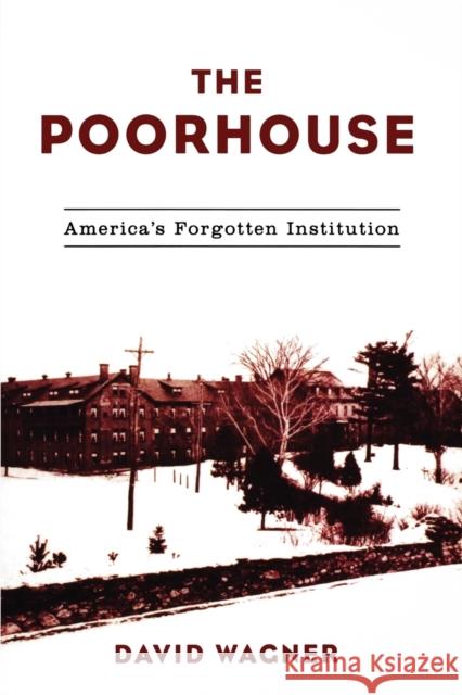 The Poorhouse: America's Forgotten Institution Wagner, David 9780742529458
