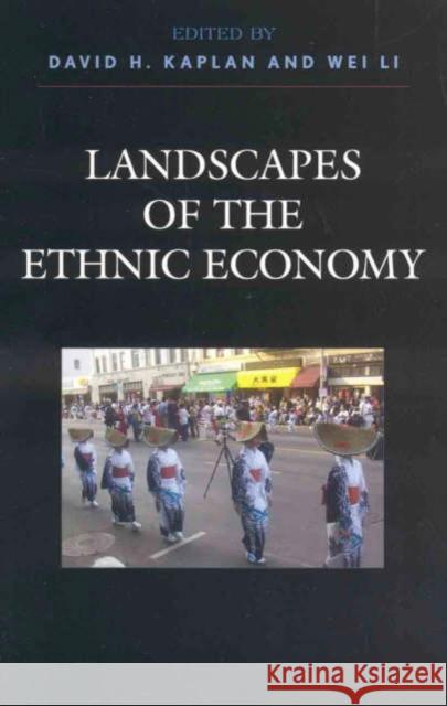 Landscapes of the Ethnic Economy David H. Kaplan Wei Li 9780742529489 Rowman & Littlefield Publishers