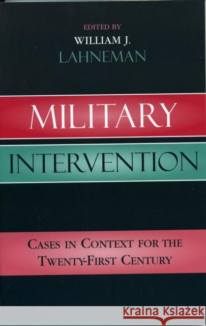 Military Intervention: Cases in Context for the Twenty-First Century Lahneman, William J. 9780742529519 Rowman & Littlefield Publishers