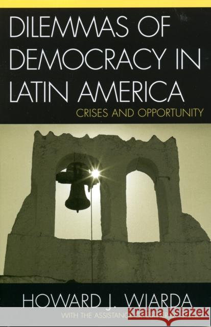 Dilemmas of Democracy in Latin America: Crises and Opportunity Wiarda, Howard J. 9780742530324 Rowman & Littlefield Publishers