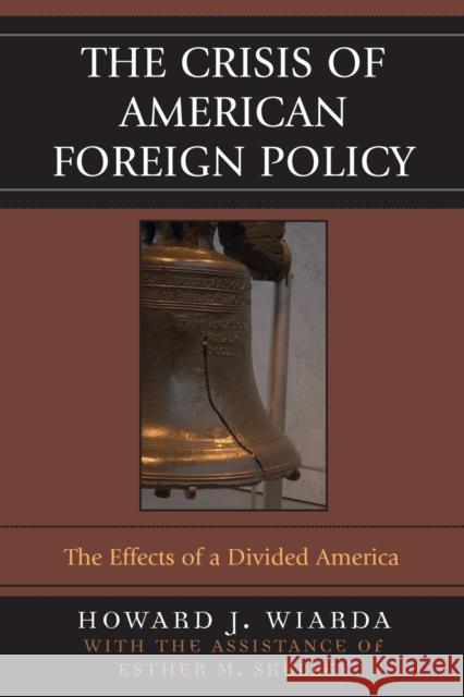The Crisis of American Foreign Policy: The Effects of a Divided America Wiarda, Howard J. 9780742530379 Rowman & Littlefield Publishers