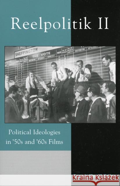 Reelpolitik II: Political Ideologies in '50s and '60s Films Kelley, Beverly Merrill 9780742530416 Rowman & Littlefield Publishers