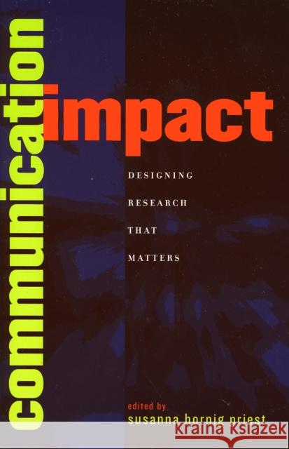 Communication Impact: Designing Research That Matters Priest, Susanna Hornig 9780742530980