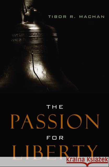 The Passion for Liberty Tibor R. Machan 9780742531031 Rowman & Littlefield Publishers