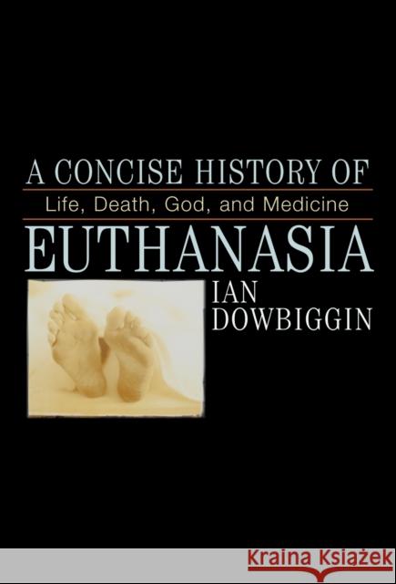 A Concise History of Euthanasia: Life, Death, God, and Medicine Dowbiggin, Ian 9780742531116 Rowman & Littlefield Publishers
