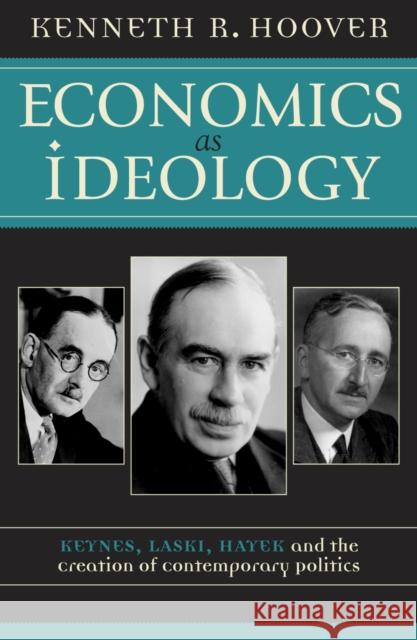 Economics as Ideology: Keynes, Laski, Hayek, and the Creation of Contemporary Politics Hoover, Kenneth R. 9780742531123 Rowman & Littlefield Publishers