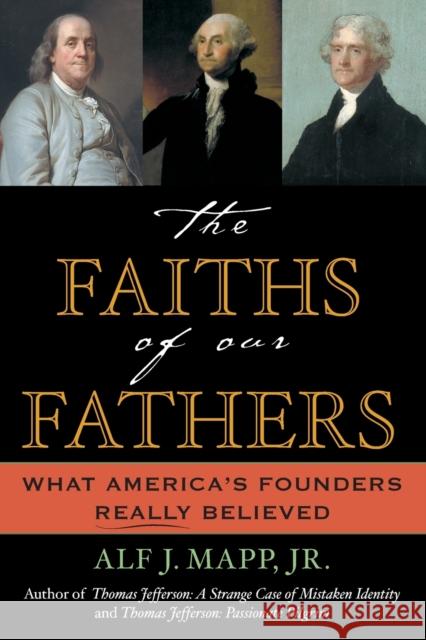 The Faiths of Our Fathers: What America's Founders Really Believed Mapp, Alf J., Jr. 9780742531154 Rowman & Littlefield Publishers