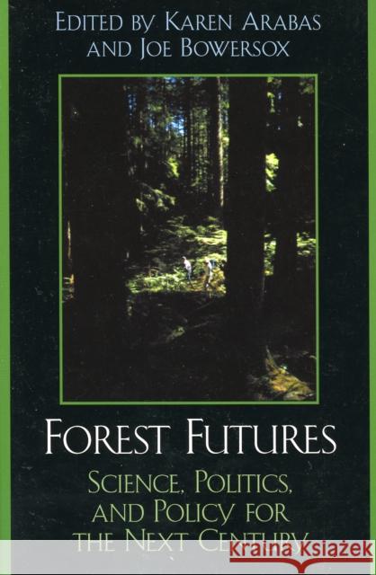 Forest Futures: Science, Politics, and Policy for the Next Century Arabas, Karen B. 9780742531352 Rowman & Littlefield Publishers