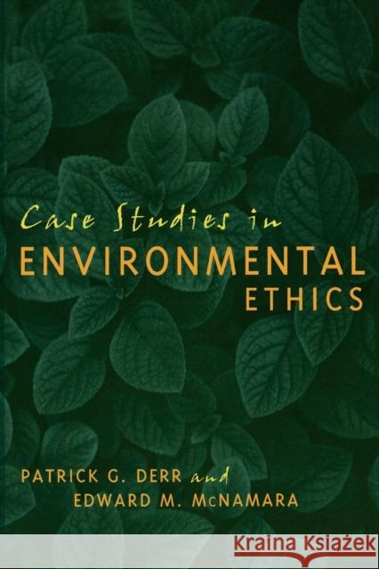 Case Studies in Environmental Ethics Patrick George Derr Edward M. McNamara 9780742531376 Rowman & Littlefield Publishers