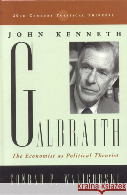 John Kenneth Galbraith: The Economist as Political Theorist Waligorski, Conrad P. 9780742531482 Rowman & Littlefield Publishers