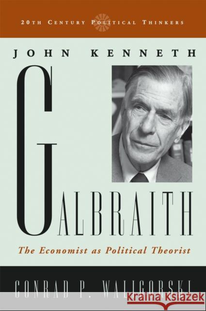 John Kenneth Galbraith: The Economist as Political Theorist Waligorski, Conrad P. 9780742531499 Rowman & Littlefield Publishers